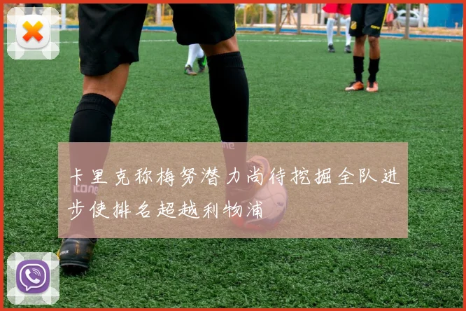 卡里克称梅努潜力尚待挖掘全队进步使排名超越利物浦